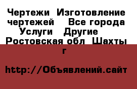 Чертежи. Изготовление чертежей. - Все города Услуги » Другие   . Ростовская обл.,Шахты г.